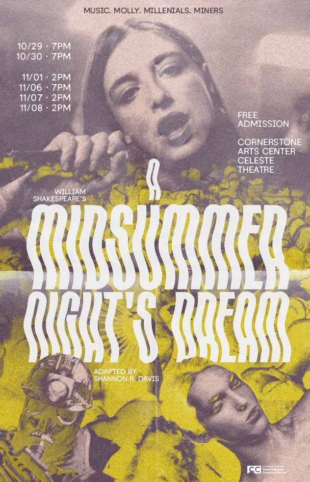 Grainy lavender-and-yellow collage poster featuring three festivalgoers surrounded by foliage. Large, wavy white text reads “William Shakespeare’s A Midsummer Night’s Dream,” adapted by Shannon R. Davis. Performances are October 29 and 30 at 7 p.m.; November 1 at 2 p.m.; November 6 at 7 p.m.; and November 7 and 8 at 2 p.m. Free admission at Celeste Theatre in the Cornerstone Arts Center. Text across the top reads, “Music. Molly. Millennials. Miners.”