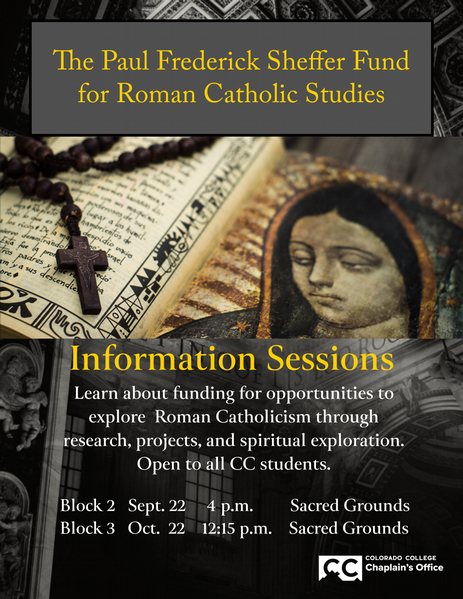 The Paul Sheffer Fund for Catholic Studies: Information Sessions will take place: Block 2 on Sept. 22 at 4 p.m. and Block 3, Oct. 22 at 12:15 p.m. in Sacred Grounds.